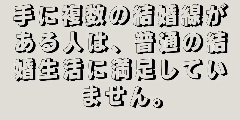 手に複数の結婚線がある人は、普通の結婚生活に満足していません。