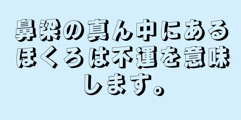 鼻梁の真ん中にあるほくろは不運を意味します。