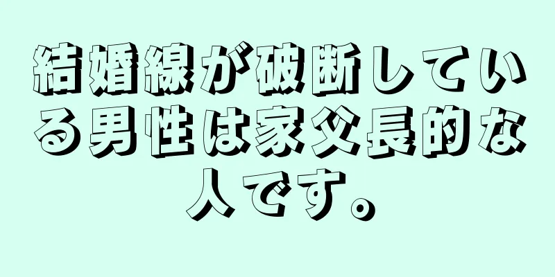 結婚線が破断している男性は家父長的な人です。