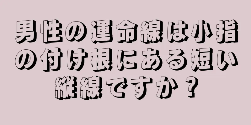 男性の運命線は小指の付け根にある短い縦線ですか？