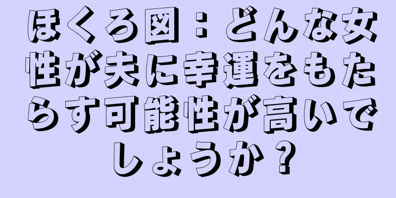 ほくろ図：どんな女性が夫に幸運をもたらす可能性が高いでしょうか？