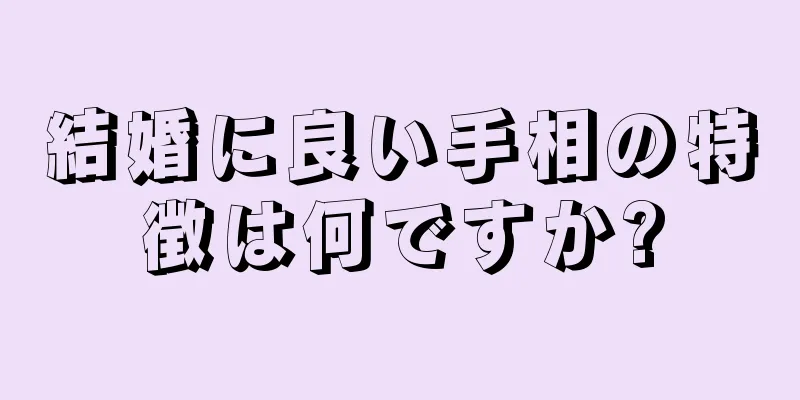 結婚に良い手相の特徴は何ですか?