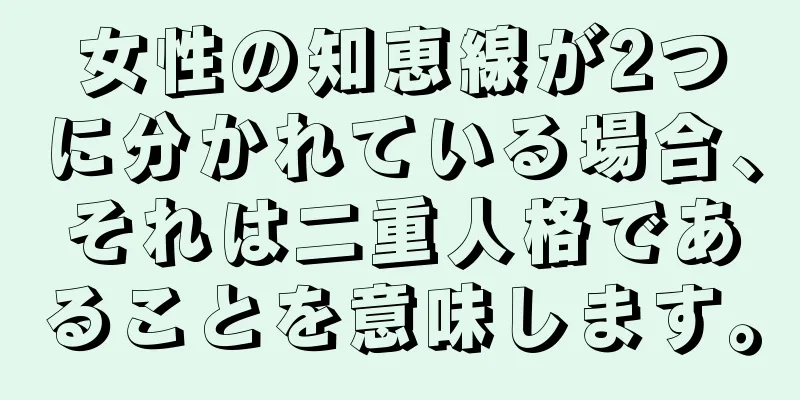 女性の知恵線が2つに分かれている場合、それは二重人格であることを意味します。