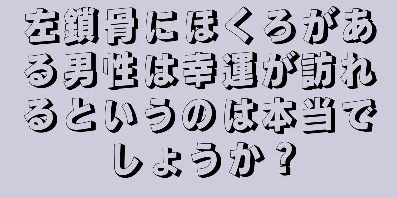 左鎖骨にほくろがある男性は幸運が訪れるというのは本当でしょうか？