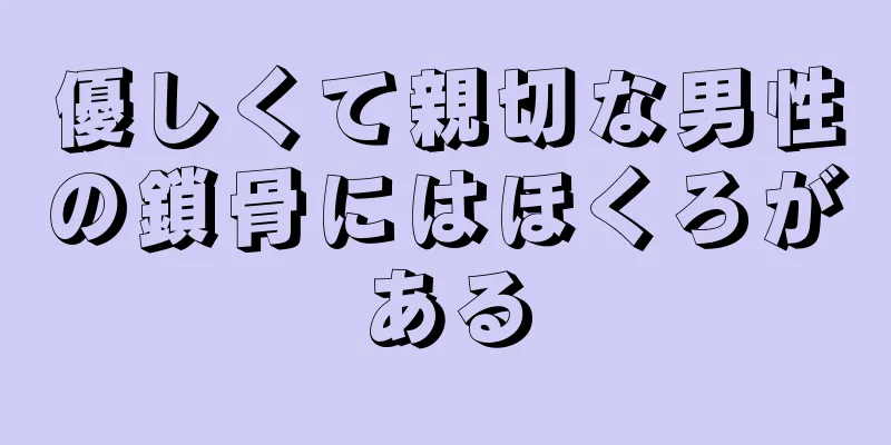 優しくて親切な男性の鎖骨にはほくろがある