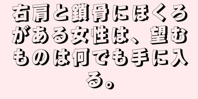 右肩と鎖骨にほくろがある女性は、望むものは何でも手に入る。