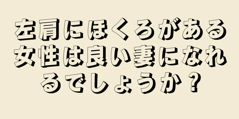 左肩にほくろがある女性は良い妻になれるでしょうか？