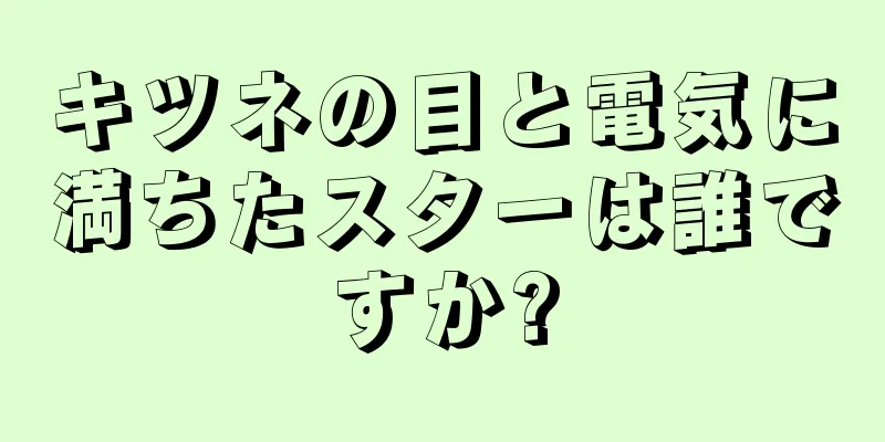 キツネの目と電気に満ちたスターは誰ですか?