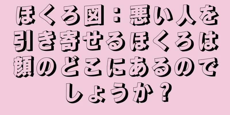 ほくろ図：悪い人を引き寄せるほくろは顔のどこにあるのでしょうか？