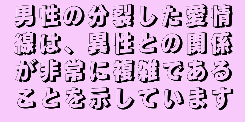 男性の分裂した愛情線は、異性との関係が非常に複雑であることを示しています