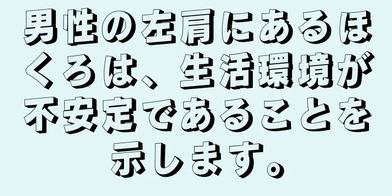 男性の左肩にあるほくろは、生活環境が不安定であることを示します。