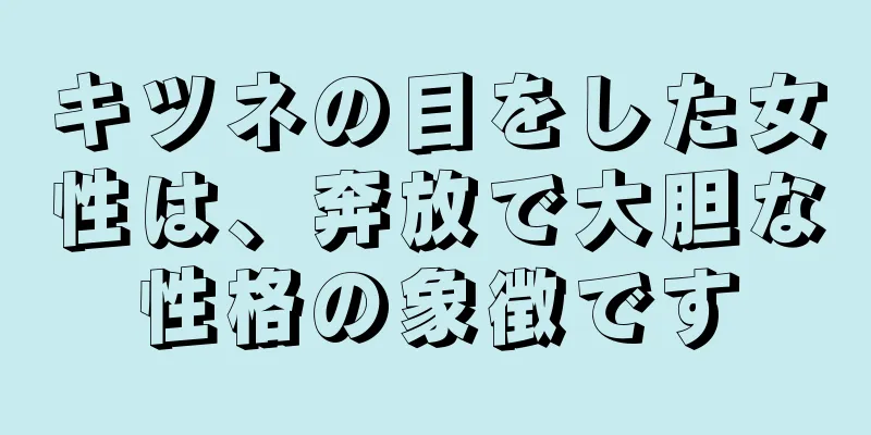 キツネの目をした女性は、奔放で大胆な性格の象徴です