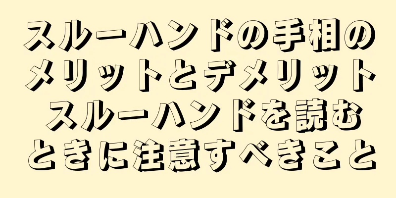 スルーハンドの手相のメリットとデメリット スルーハンドを読むときに注意すべきこと