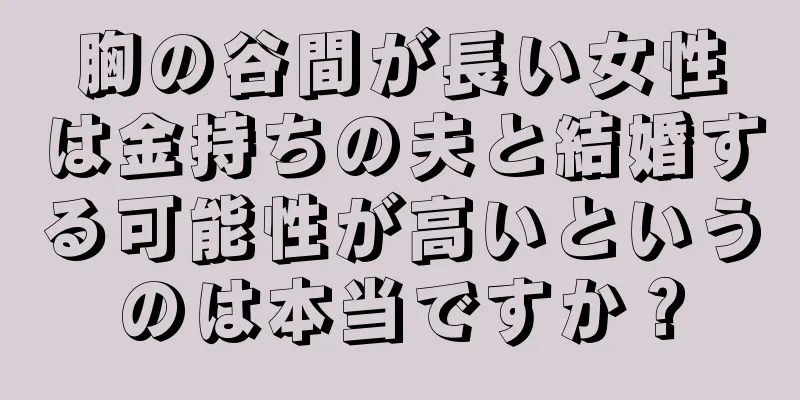 胸の谷間が長い女性は金持ちの夫と結婚する可能性が高いというのは本当ですか？