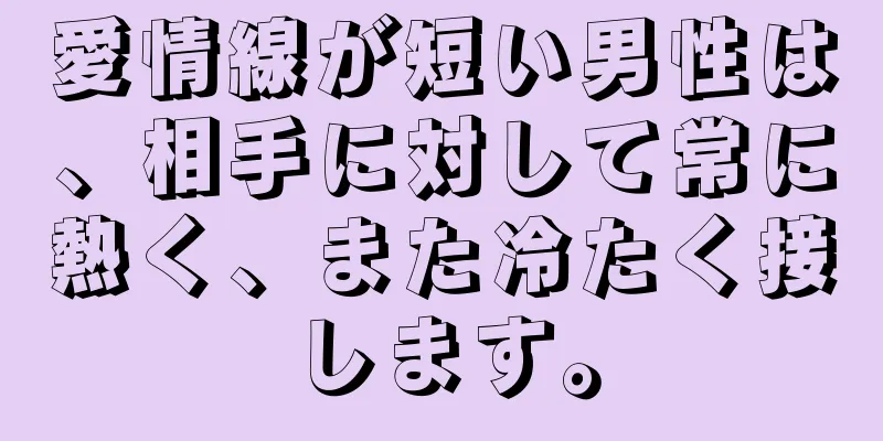 愛情線が短い男性は、相手に対して常に熱く、また冷たく接します。