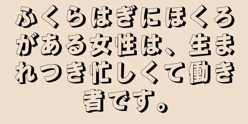 ふくらはぎにほくろがある女性は、生まれつき忙しくて働き者です。