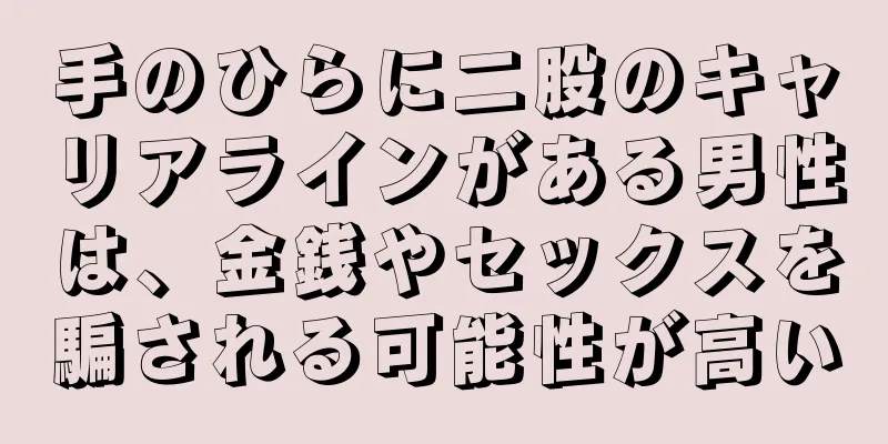 手のひらに二股のキャリアラインがある男性は、金銭やセックスを騙される可能性が高い