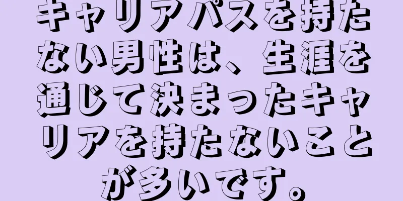 キャリアパスを持たない男性は、生涯を通じて決まったキャリアを持たないことが多いです。