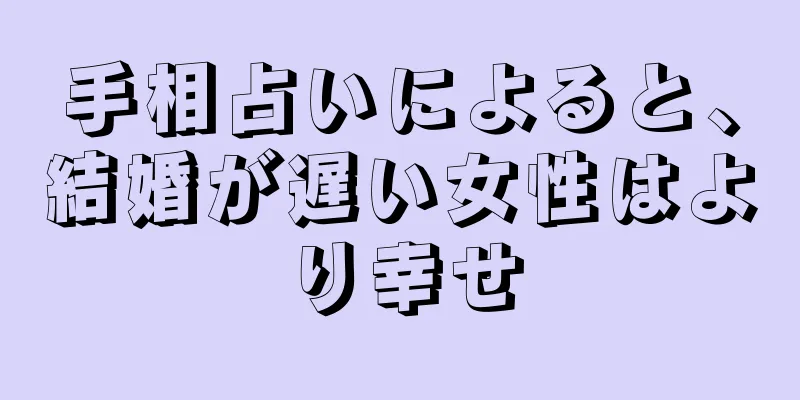 手相占いによると、結婚が遅い女性はより幸せ