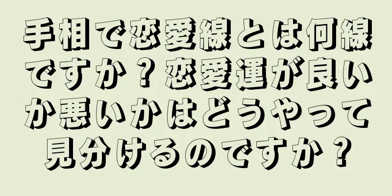 手相で恋愛線とは何線ですか？恋愛運が良いか悪いかはどうやって見分けるのですか？