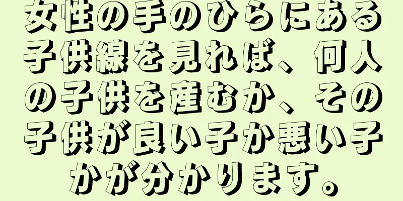 女性の手のひらにある子供線を見れば、何人の子供を産むか、その子供が良い子か悪い子かが分かります。