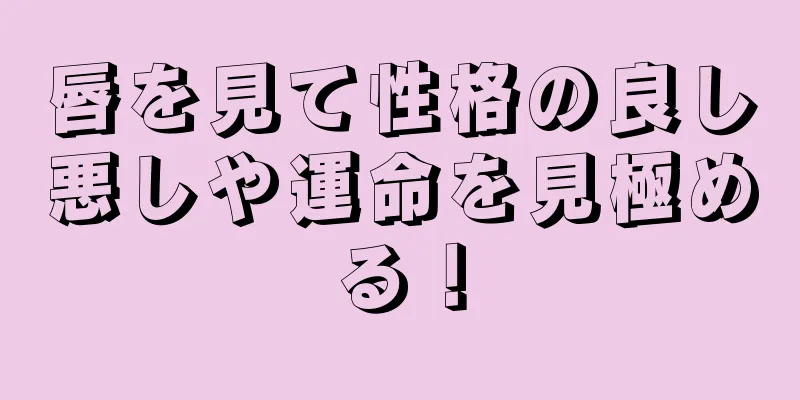 唇を見て性格の良し悪しや運命を見極める！