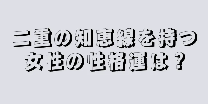 二重の知恵線を持つ女性の性格運は？