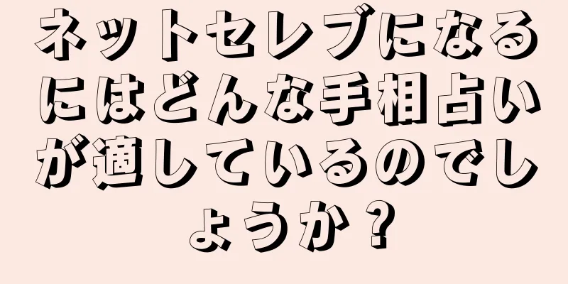 ネットセレブになるにはどんな手相占いが適しているのでしょうか？