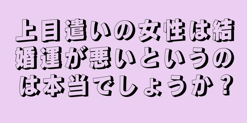 上目遣いの女性は結婚運が悪いというのは本当でしょうか？