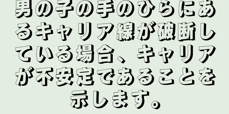 男の子の手のひらにあるキャリア線が破断している場合、キャリアが不安定であることを示します。