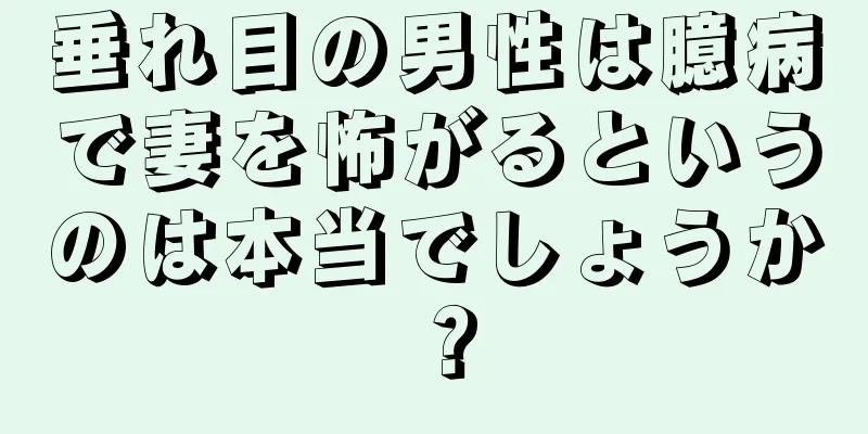 垂れ目の男性は臆病で妻を怖がるというのは本当でしょうか？