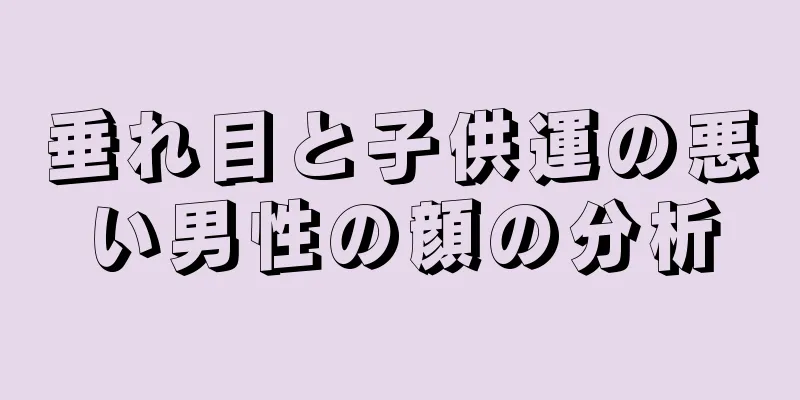 垂れ目と子供運の悪い男性の顔の分析