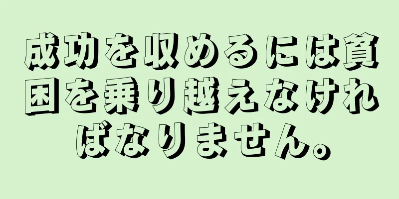 成功を収めるには貧困を乗り越えなければなりません。