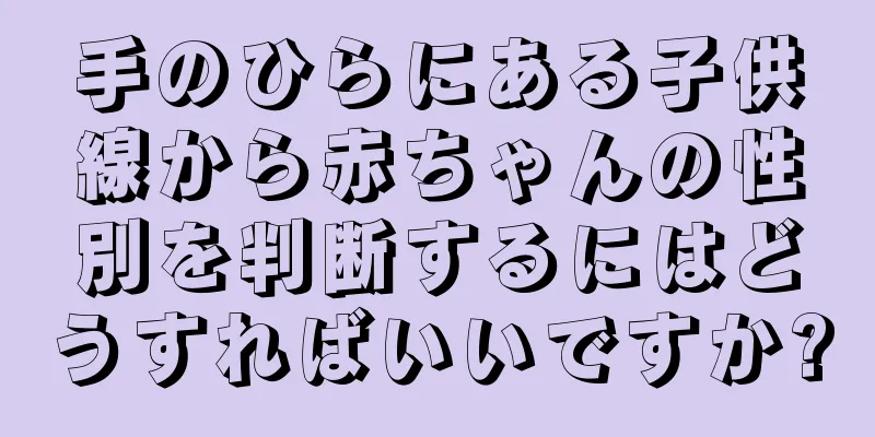 手のひらにある子供線から赤ちゃんの性別を判断するにはどうすればいいですか?