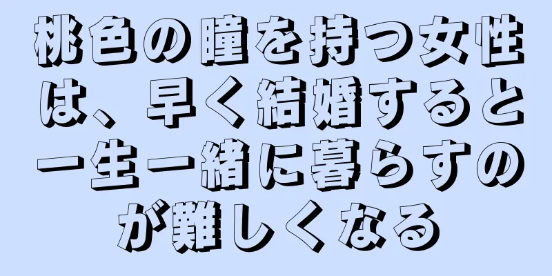 桃色の瞳を持つ女性は、早く結婚すると一生一緒に暮らすのが難しくなる