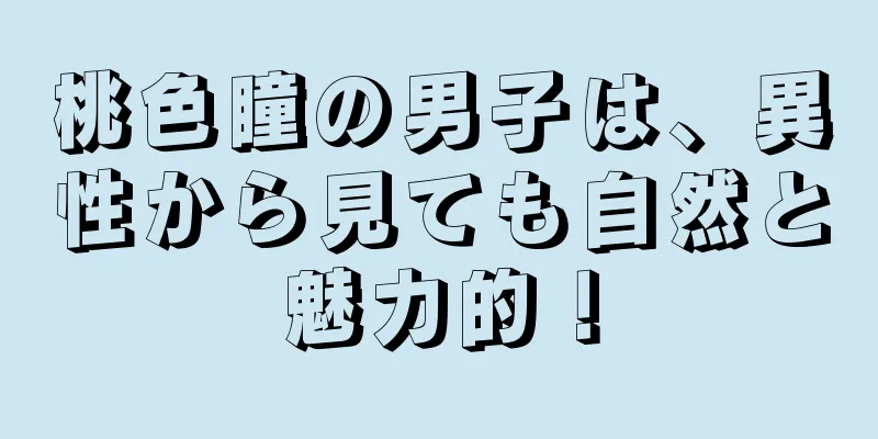 桃色瞳の男子は、異性から見ても自然と魅力的！