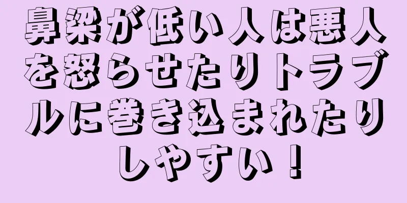 鼻梁が低い人は悪人を怒らせたりトラブルに巻き込まれたりしやすい！