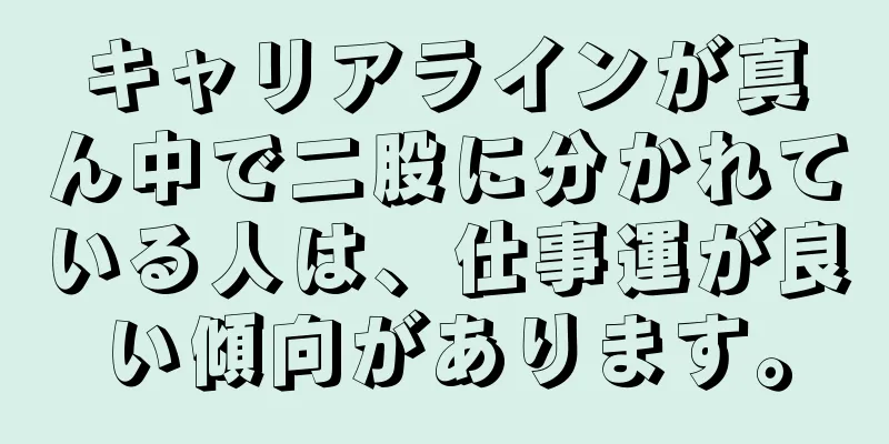 キャリアラインが真ん中で二股に分かれている人は、仕事運が良い傾向があります。