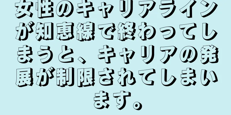 女性のキャリアラインが知恵線で終わってしまうと、キャリアの発展が制限されてしまいます。