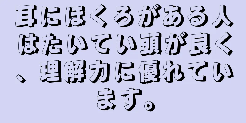 耳にほくろがある人はたいてい頭が良く、理解力に優れています。