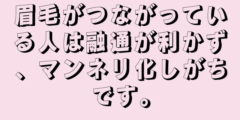 眉毛がつながっている人は融通が利かず、マンネリ化しがちです。