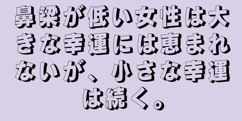 鼻梁が低い女性は大きな幸運には恵まれないが、小さな幸運は続く。