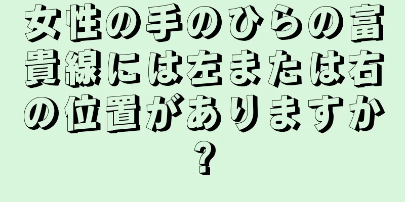 女性の手のひらの富貴線には左または右の位置がありますか?