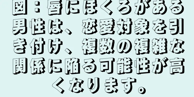 図：唇にほくろがある男性は、恋愛対象を引き付け、複数の複雑な関係に陥る可能性が高くなります。