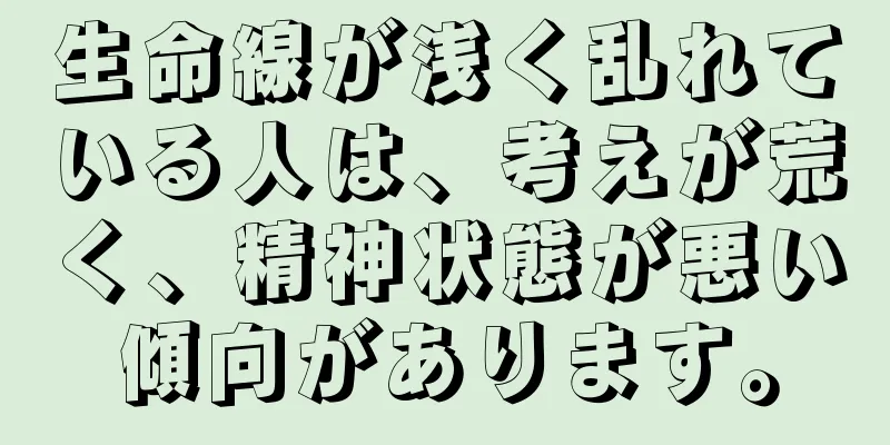 生命線が浅く乱れている人は、考えが荒く、精神状態が悪い傾向があります。