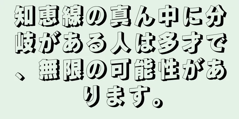 知恵線の真ん中に分岐がある人は多才で、無限の可能性があります。