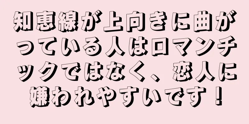 知恵線が上向きに曲がっている人はロマンチックではなく、恋人に嫌われやすいです！