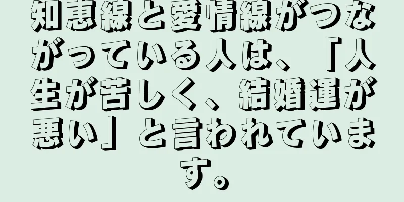 知恵線と愛情線がつながっている人は、「人生が苦しく、結婚運が悪い」と言われています。