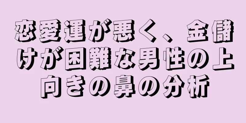 恋愛運が悪く、金儲けが困難な男性の上向きの鼻の分析