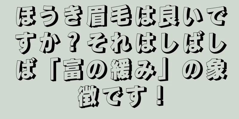 ほうき眉毛は良いですか？それはしばしば「富の緩み」の象徴です！